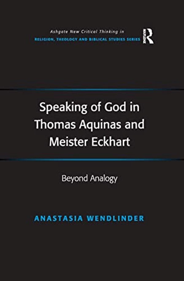 Speaking Of God In Thomas Aquinas And Meister Eckhart: Beyond Analogy-..