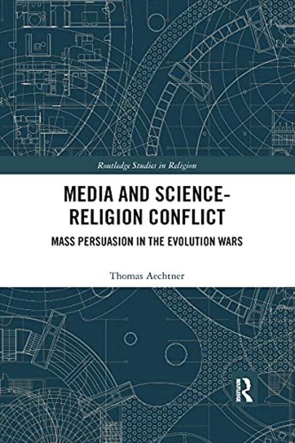 Media And Science-Religion Conflict: Mass Persuasion In The Evolution Wars-..