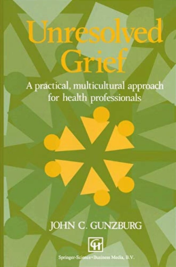 Unresolved Grief: A Practical, Multicultural Approach For Health Professionals-..