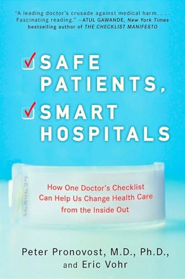 Safe Patients, Smart Hospitals: How One Doctor's Checklist Can Help US Change Health Care From The Inside Out-..