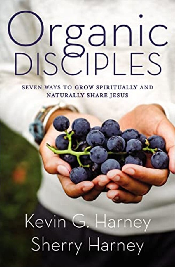 Organic Disciples: Seven Ways To Grow Spiritually And Naturally Share Jesus-..
