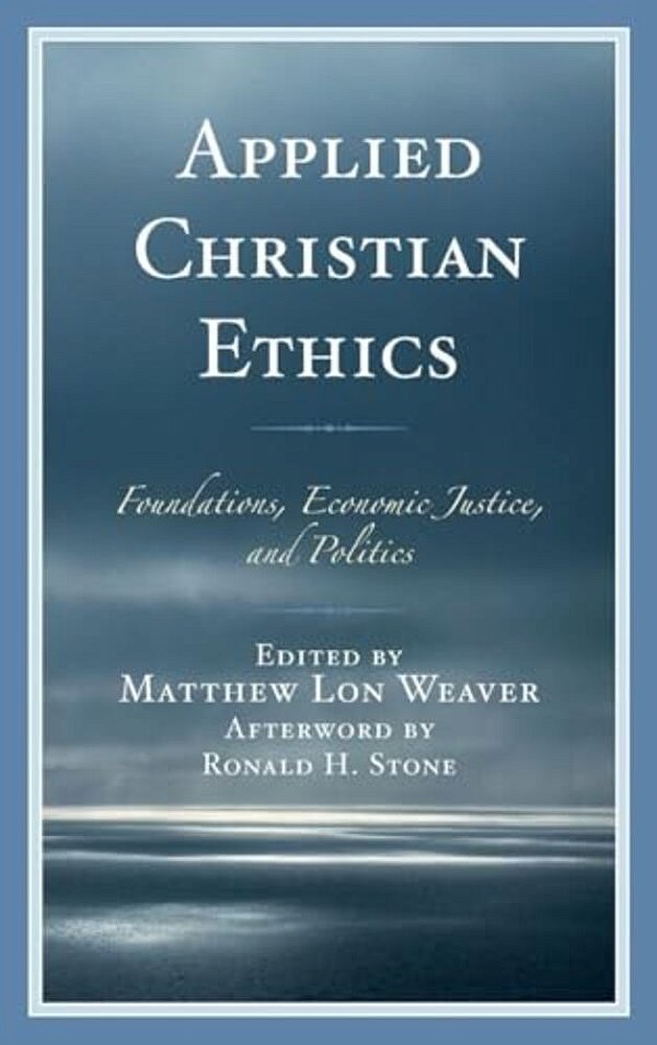 Applied Christian Ethics: Foundations, Economic Justice, And Politics-..