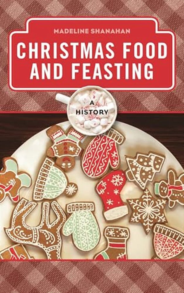 Christmas Food And Feasting: A History-..