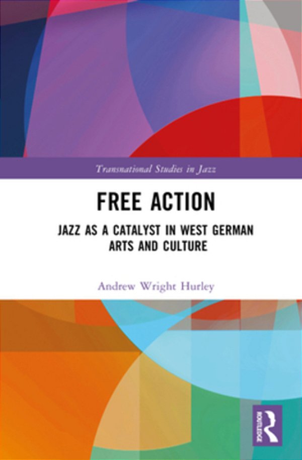 Free Action: Jazz As A Catalyst In West German Arts And Culture-..