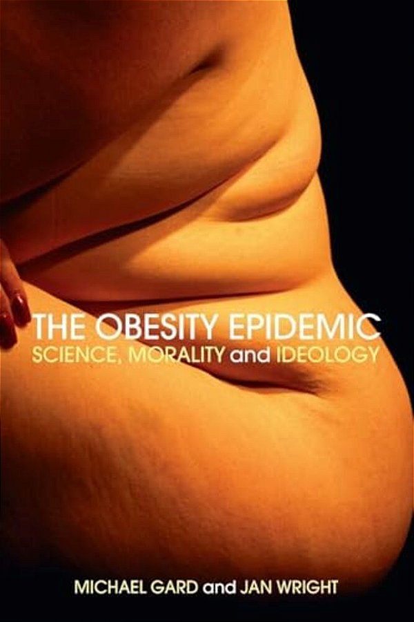 The Obesity Epidemic: Science, Morality And Ideology-..