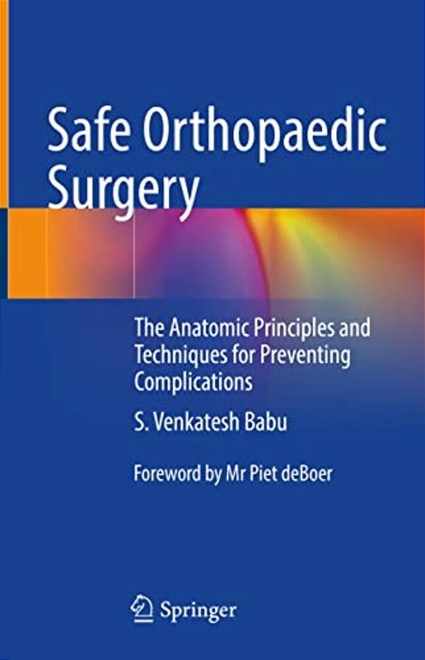Safe Orthopaedic Surgery: The Anatomic Principles And Techniques For Preventing Complications-..