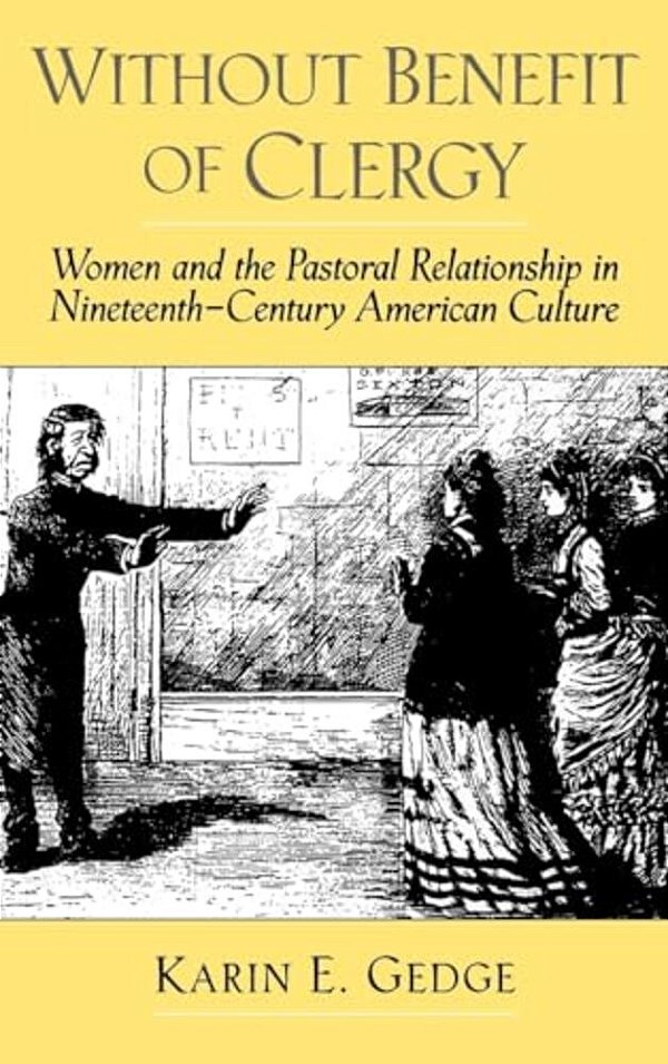 Without Benefit Of Clergy: Women And The Pastoral Relationship In Nineteenth-Century American Culture-..