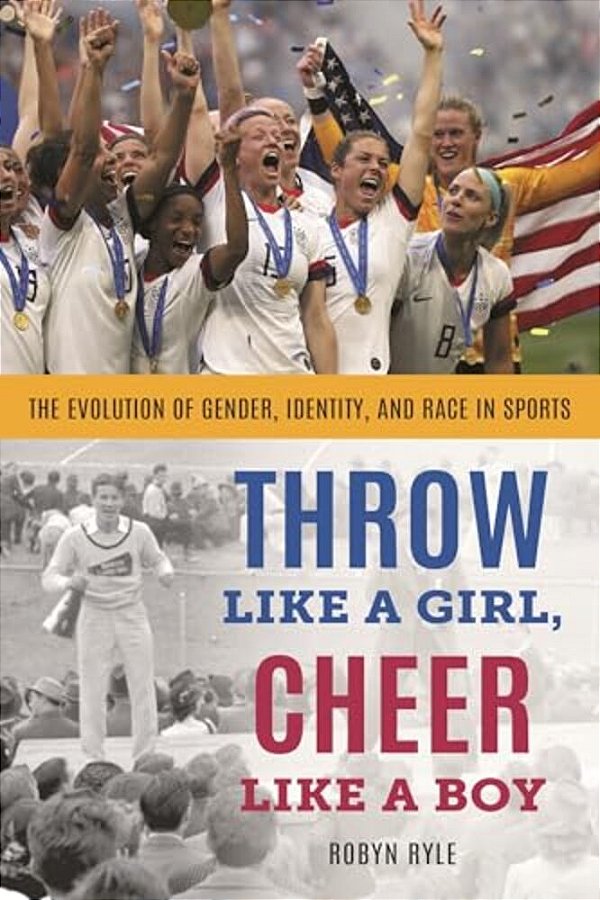Throw Like A Girl, Cheer Like A Boy: The Evolution Of Gender, Identity, And Race In Sports-..