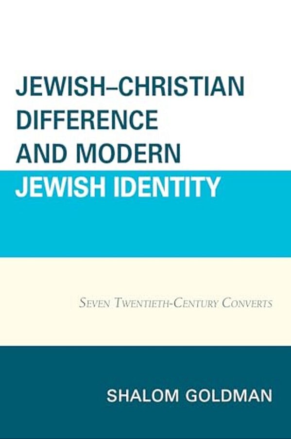 Jewish-Christian Difference And Modern Jewish Identity: Seven Twentieth-Century Converts-..