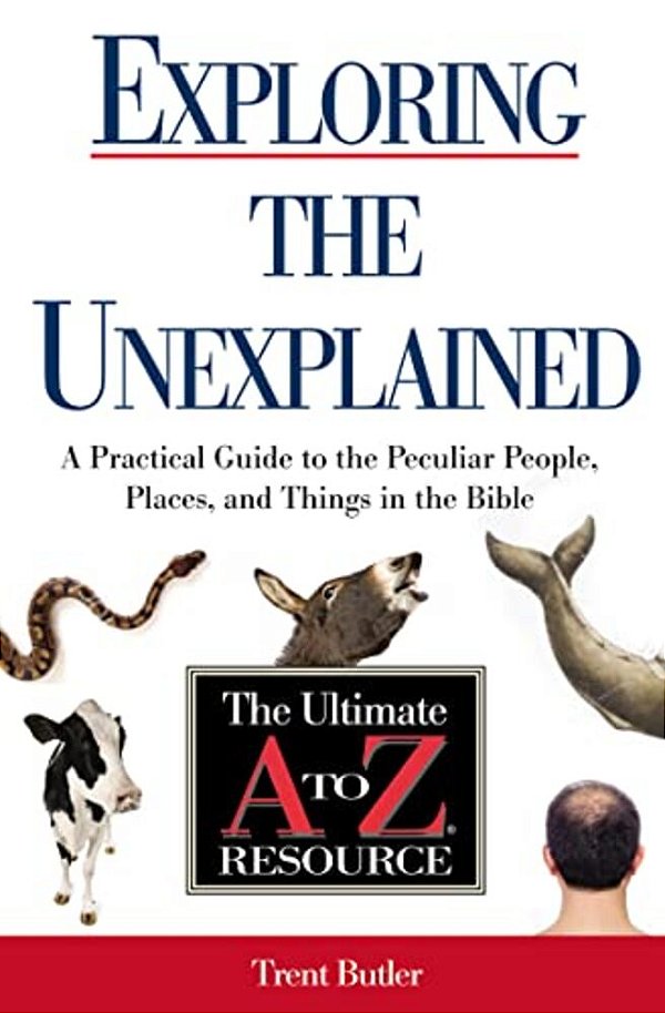 The Exploring The Unexplained: A Practical Guide To The Peculiar People, Places, And Things In The Bible-..