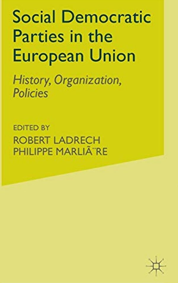 Social Democratic Parties In The European Union: History, Organization, Policies-..