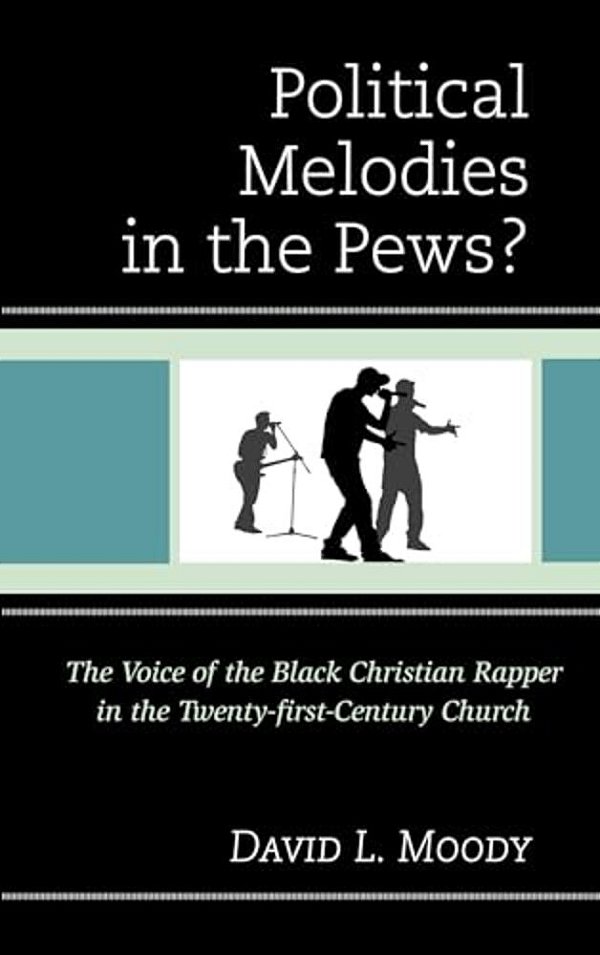 Political Melodies In The Pews?: The Voice Of The Black Christian Rapper In The Twenty-First-century Church-..