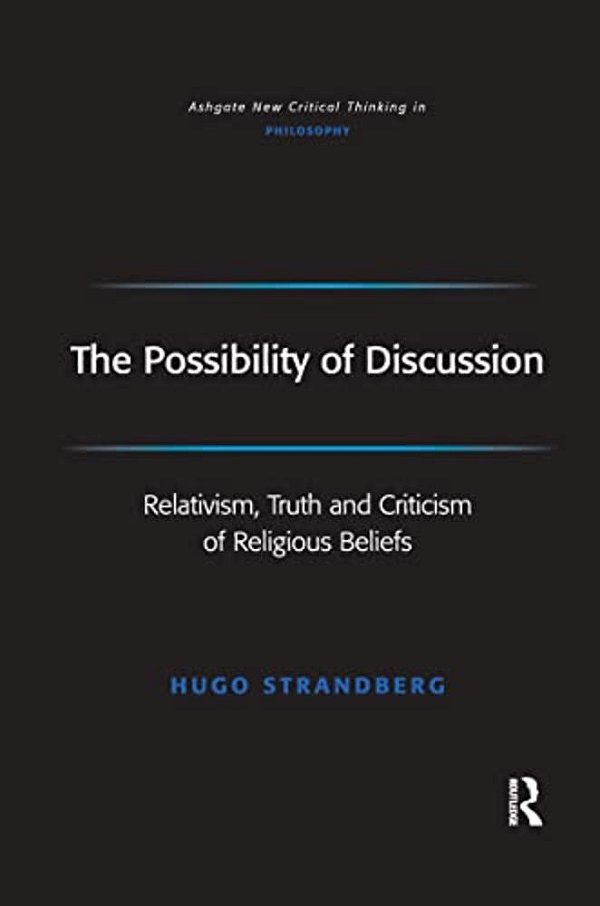 The Possibility Of Discussion: Relativism, Truth And Criticism Of Religious Beliefs-..