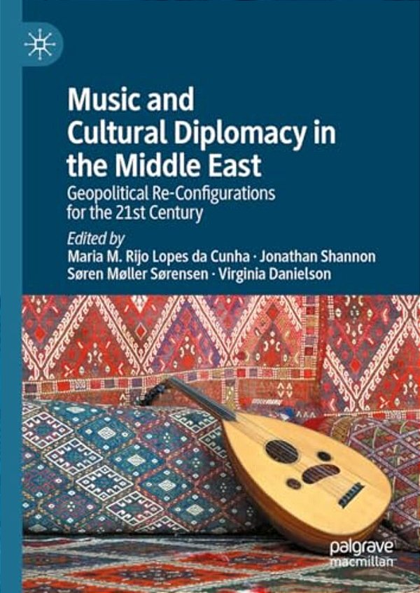 Music And Cultural Diplomacy In The Middle East: Geopolitical Re-Configurations For The 21St Century-..