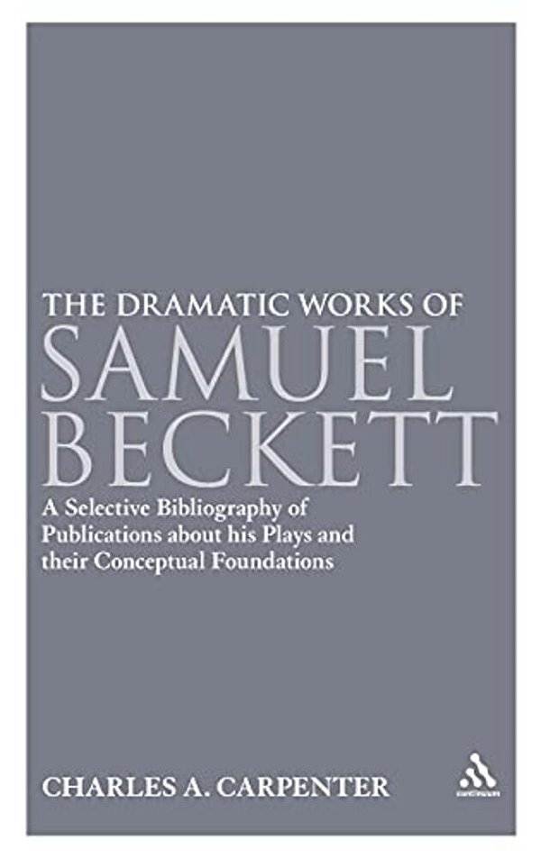 The Dramatic Works Of Samuel Beckett: A Selective Bibliography Of Publications About His Plays And Their Conceptual Foundations-..