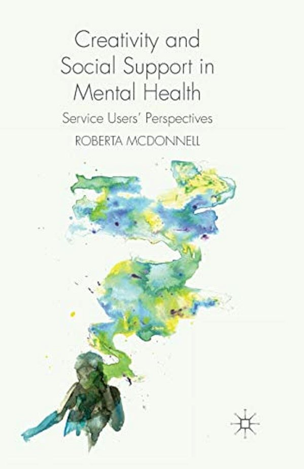 Creativity And Social Support In Mental Health: Service Users' Perspectives-..