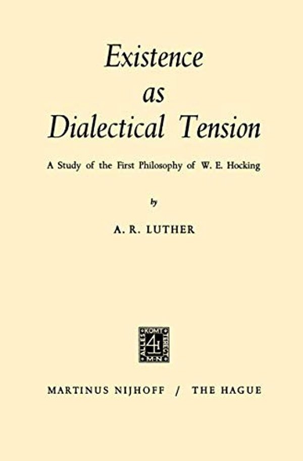Existence As Dialectical Tension: A Study Of The First Philosophy Of W. E. Hocking-..