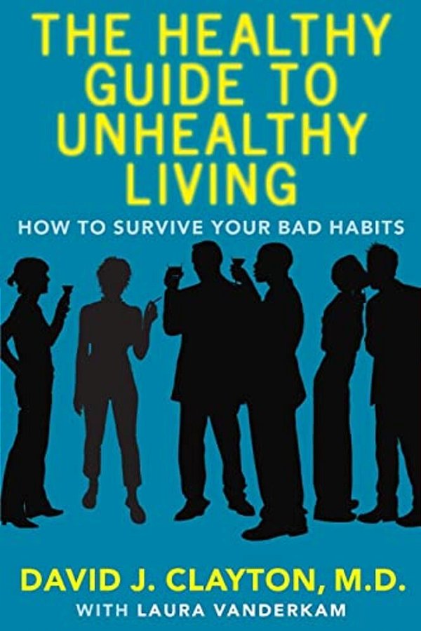 The Healthy Guide To Unhealthy Living: How To Survive Your Bad Habits-..