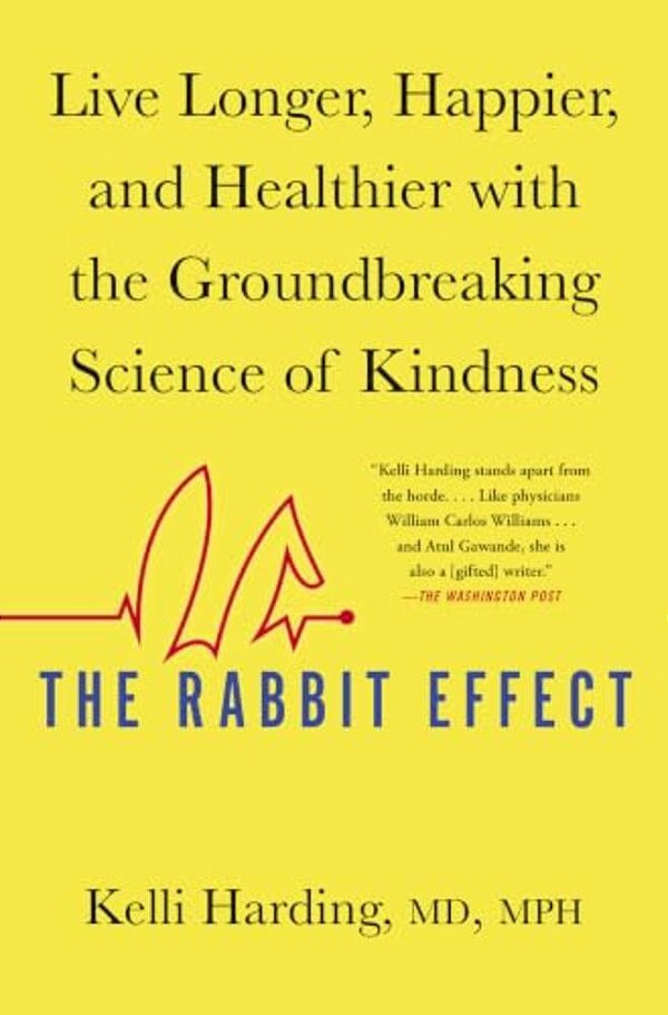 The Rabbit Effect: Live Longer, Happier, And Healthier With The Groundbreaking Science Of Kindness-..