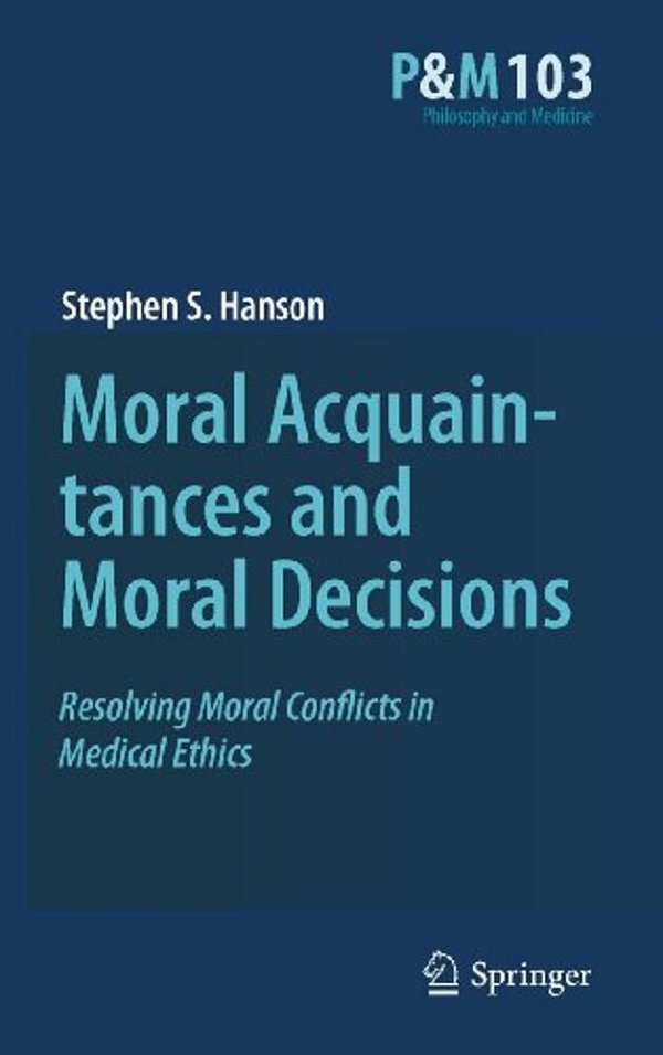 Moral Acquaintances And Moral Decisions: Resolving Moral Conflicts In Medical Ethics-..