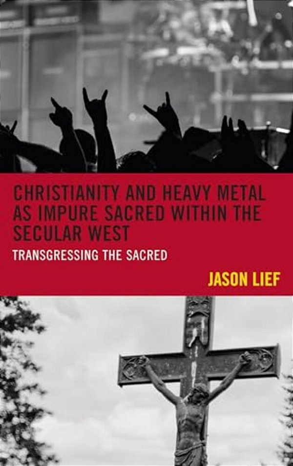 Christianity And Heavy Metal As Impure Sacred Within The Secular West: Transgressing The Sacred-..