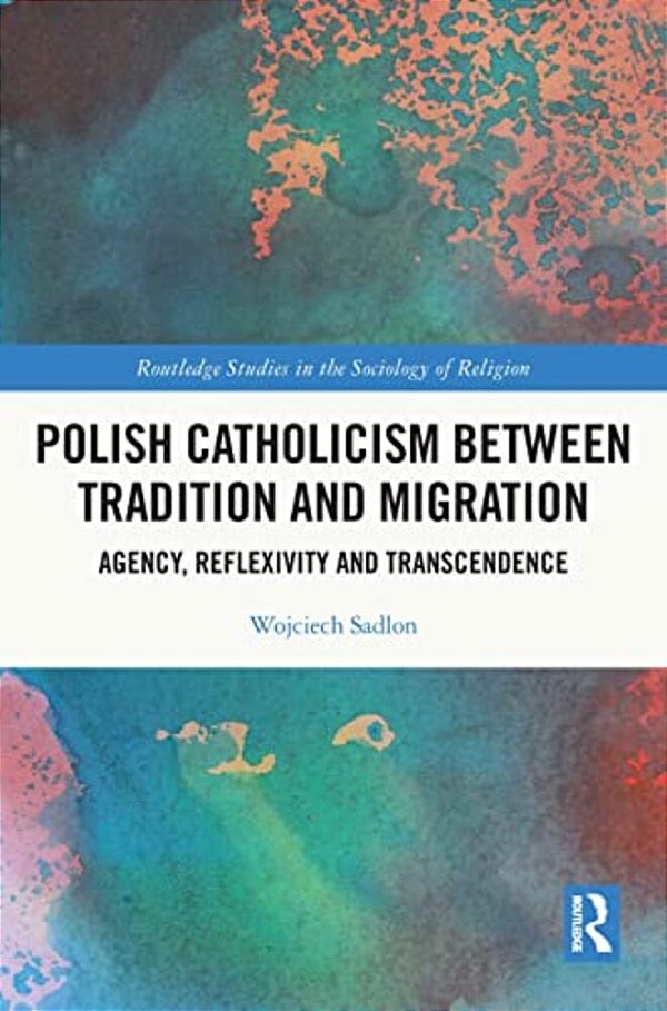Polish Catholicism Between Tradition And Migration: Agency, Reflexivity And Transcendence-..