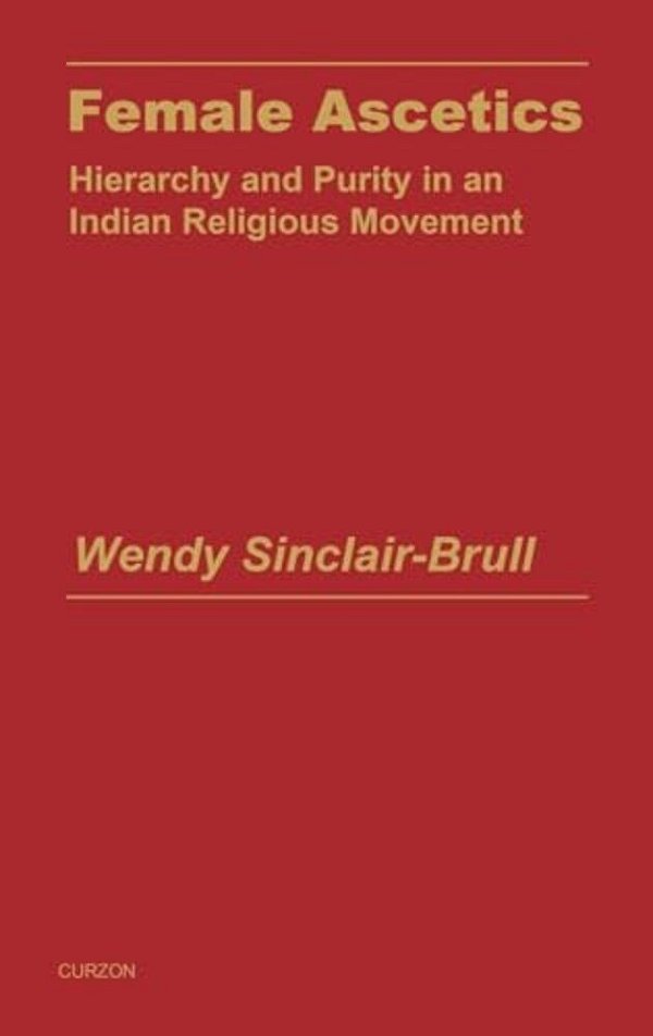Female Ascetics: Hierarchy And Purity In Indian Religious Movements-..
