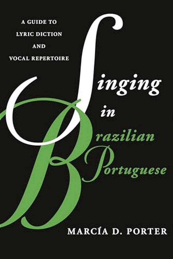 Singing In Brazilian Portuguese: A Guide To Lyric Diction And Vocal Repertoire-..
