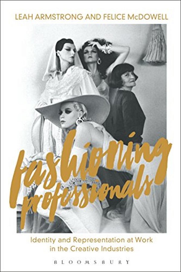 Fashioning Professionals: Identity And Representation At Work In The Creative Industries-..
