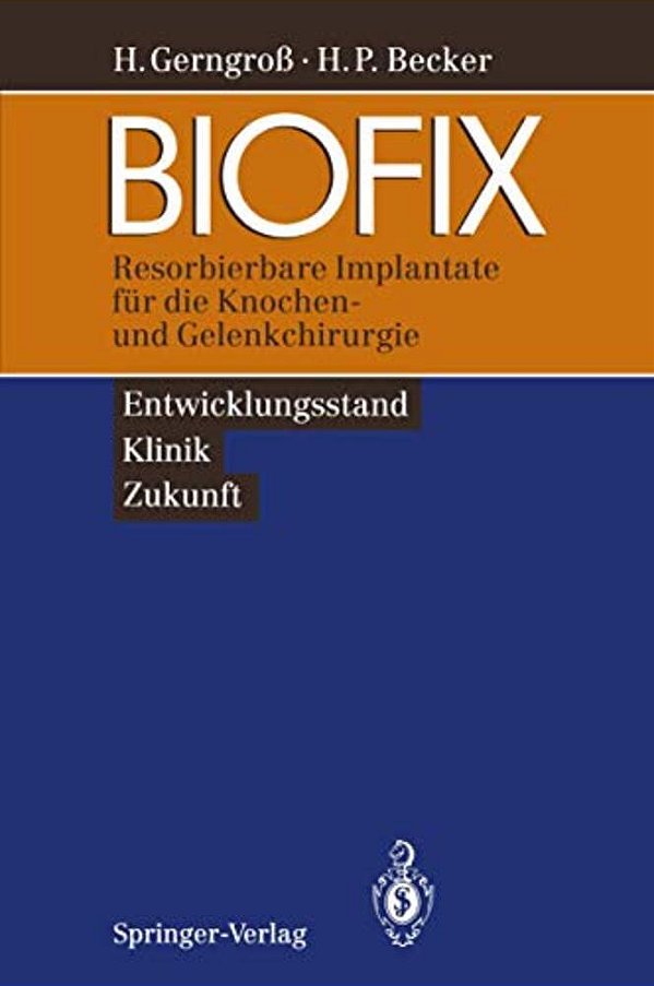 Biofix: Resorbierbare Implantate Für Die Knochen- Und Gelenkchirurgie -- Entwicklungsstand, Klinik, Zukunft -- -..