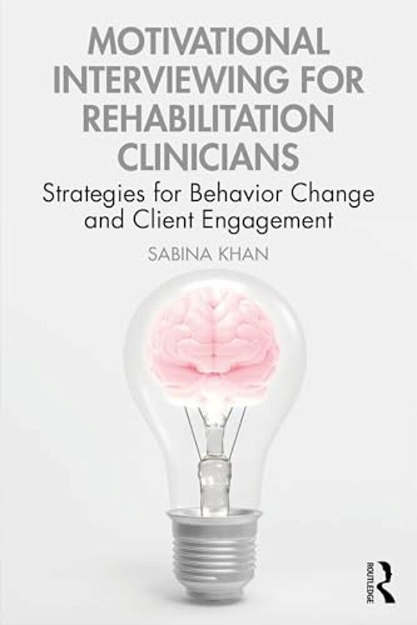 Motivational Interviewing For Rehabilitation Clinicians: Strategies For Behavior Change And Client Engagement-..