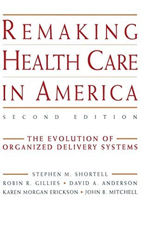 Remaking Health Care In America: The Evolution Of Organized Delivery Systems-..