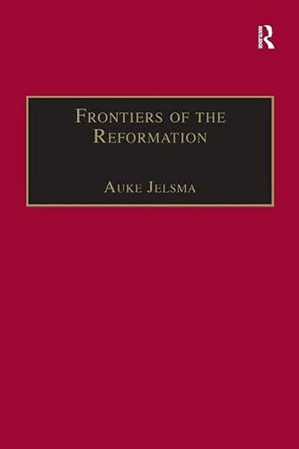 Frontiers Of The Reformation: Dissidence And Orthodoxy In Sixteenth-Century Europe-..