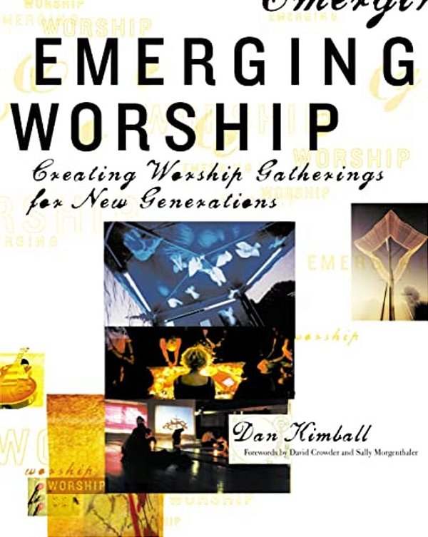 Emerging Worship: Creating New Worship Gatherings For Emerging Generations-..