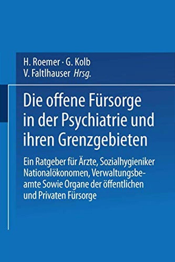 Die Offene Fürsorge In Der Psychiatrie Und Ihren Grenzgebieten: Ein Ratgeber Für Ärzte - Sozialhygieniker Nationalökonomen - Verwaltungsbeamte Sowie O-..