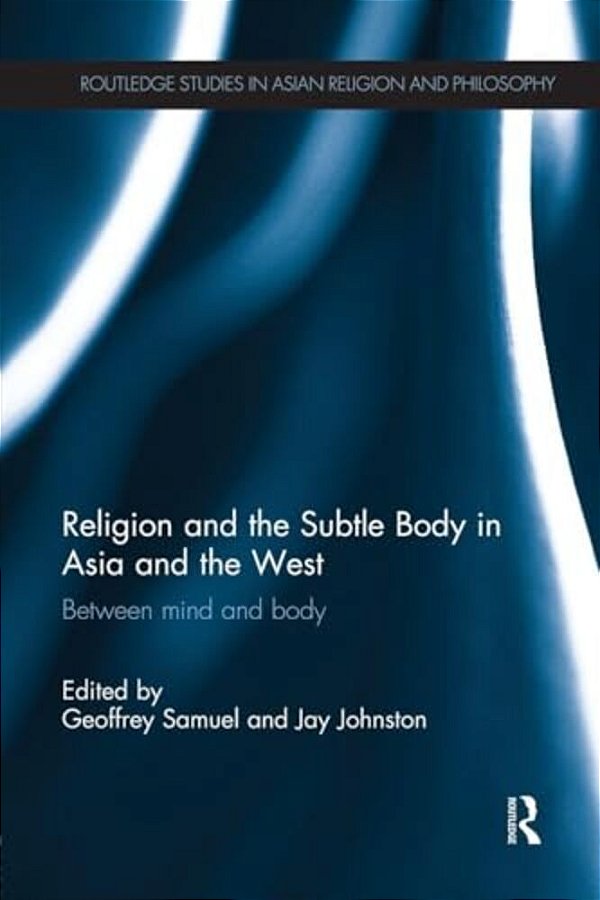 Religion And The Subtle Body In Asia And The West: Between Mind And Body-..