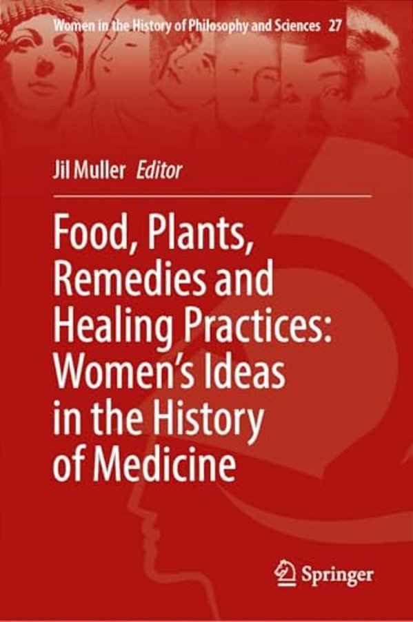 Food, Plants, Remedies And Healing Practices: Women's Ideas In The History Of Medicine-..
