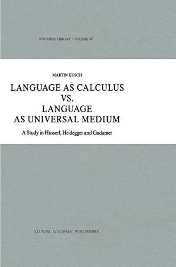 Language As Calculus Vs. Language As Universal Medium: A Study In Husserl, Heidegger And Gadamer-..