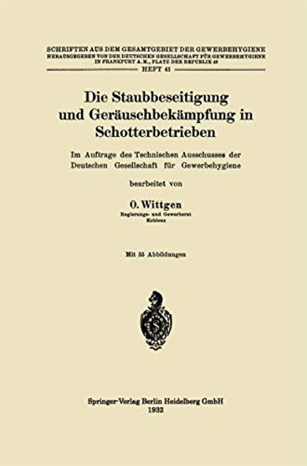 Die Staubbeseitigung Und Geräuschbekämpfung In Schotterbetrieben: Im Auftrage Des Technischen Ausschusses Der Deutschen Gesellschaft Für Gewerbehygien-..