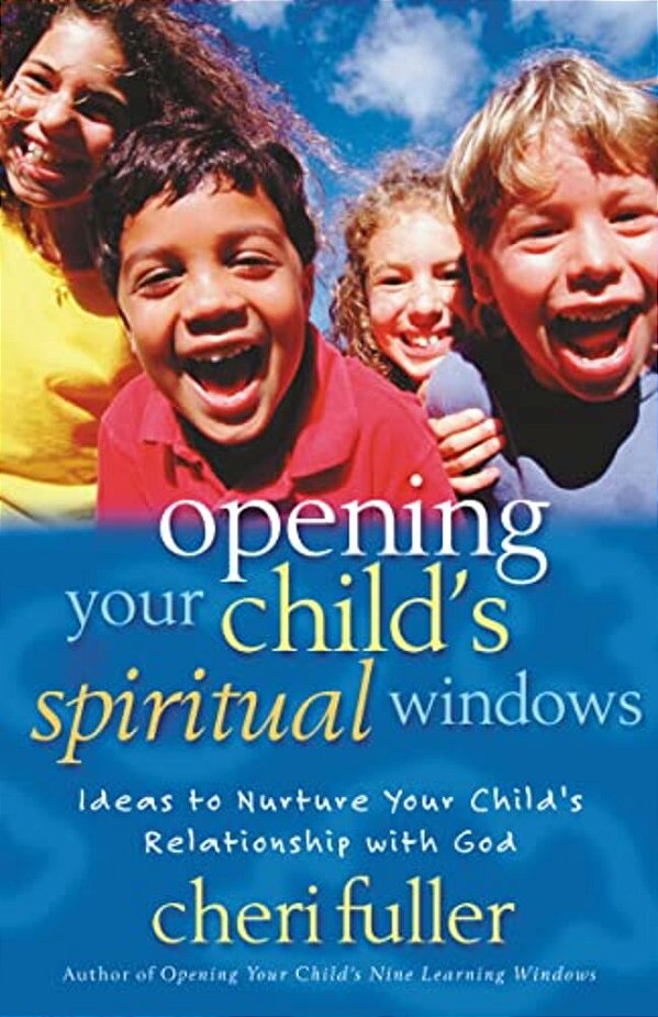 Opening Your Child's Spiritual Windows: Ideas To Nurture Your Child's Relationship With God 2-..