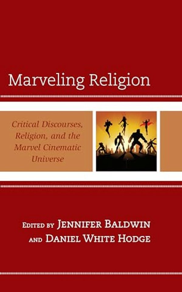 Marveling Religion: Critical Discourses, Religion, And The Marvel Cinematic Universe-..