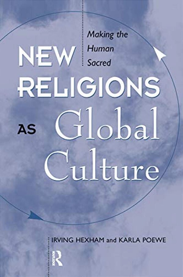New Religions As Global Cultures: Making The Human Sacred-..