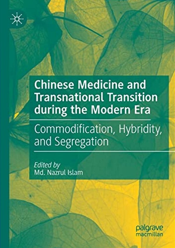 Chinese Medicine And Transnational Transition During The Modern Era: Commodification, Hybridity, And Segregation-..