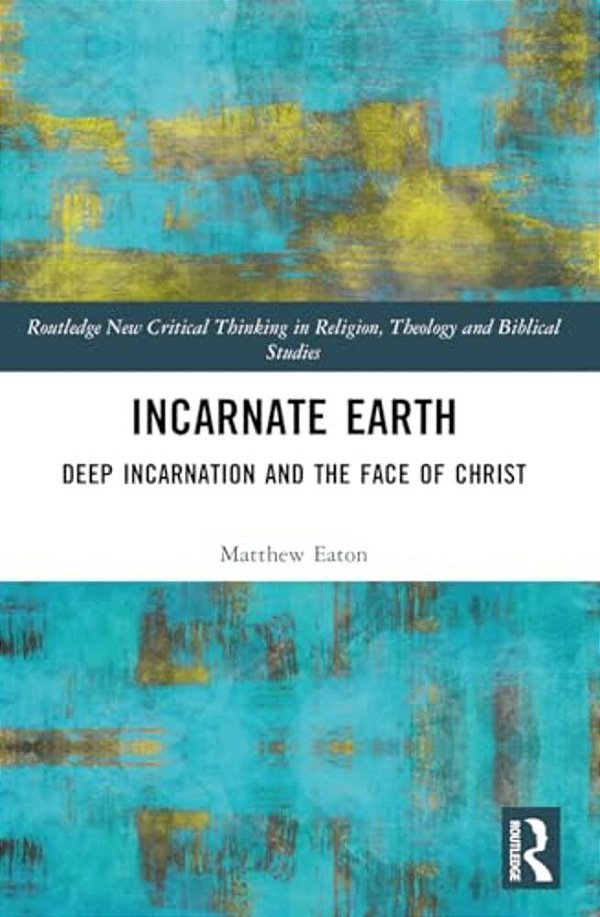Incarnate Earth: Deep Incarnation And The Face Of Christ-..