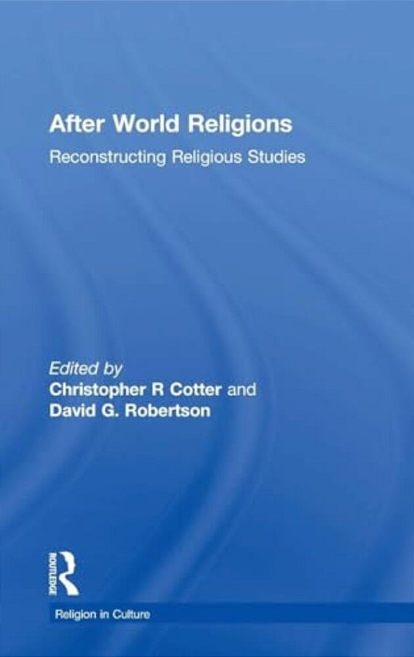 After World Religions: Reconstructing Religious Studies-..