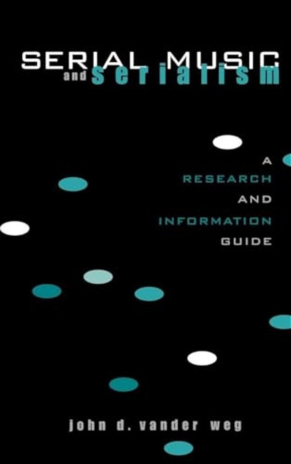 Serial Music And Serialism: A Research And Information Guide-..
