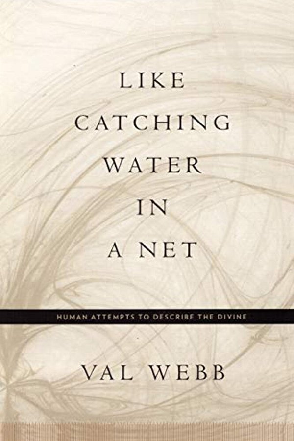 Like Catching Water In A Net: Human Attempts To Describe The Divine-..