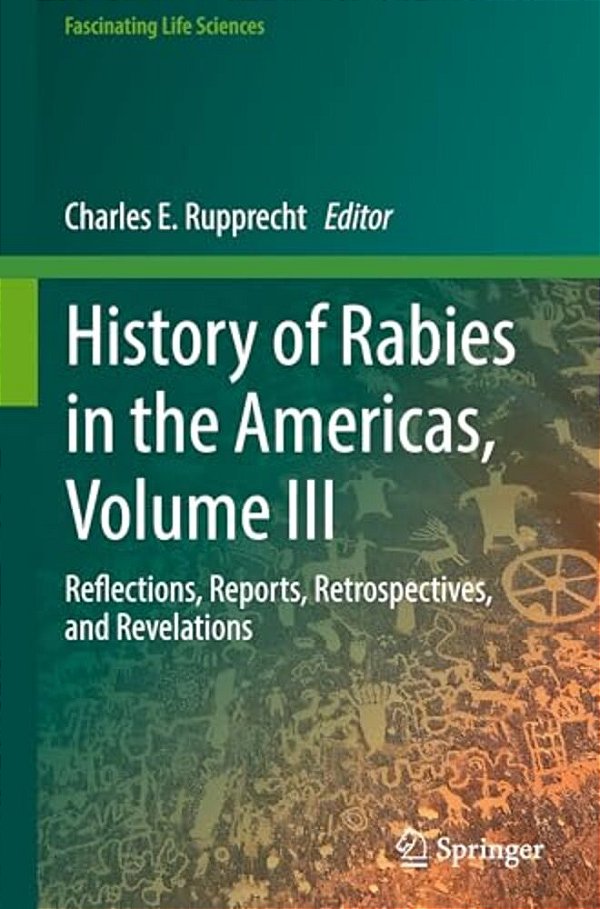 History Of Rabies In The Americas, Volume III: Reflections, Reports, Retrospectives, And Revelations-..