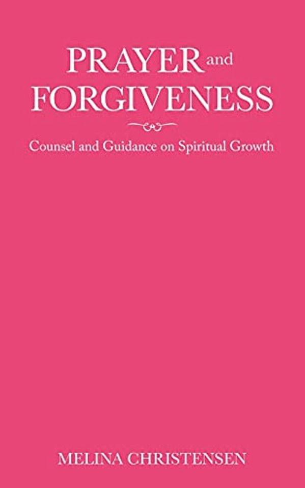 Prayer And Forgiveness: Counsel And Guidance On Spiritual Growth-..