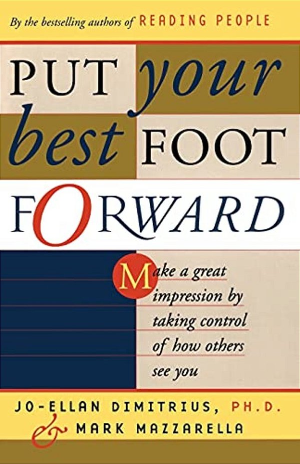 Put Your Best Foot Forward: Make A Great Impression By Taking Control Of How Others See You-..
